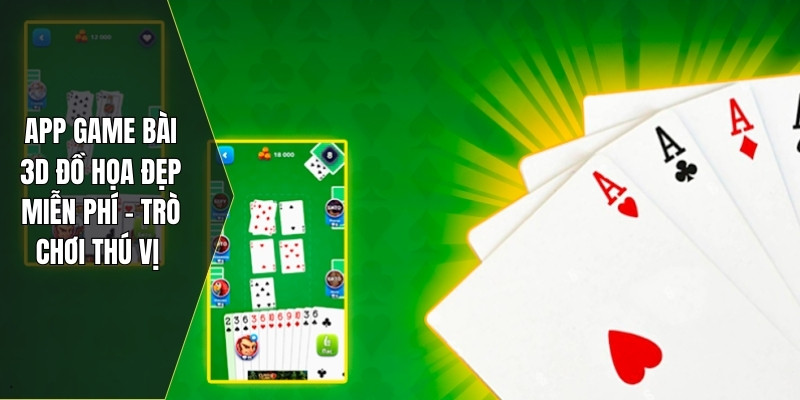 App game bài 3D đồ họa đẹp miễn phí