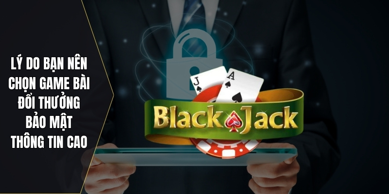 Game bài đổi thưởng bảo mật thông tin cao