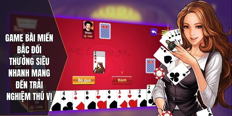 Game bài miền Bắc đổi thưởng siêu nhanh mang đến trải nghiệm thú vị
